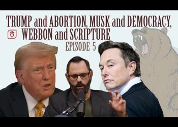 Trump and Abortion, Musk and Democracy, Webbon and Scripture